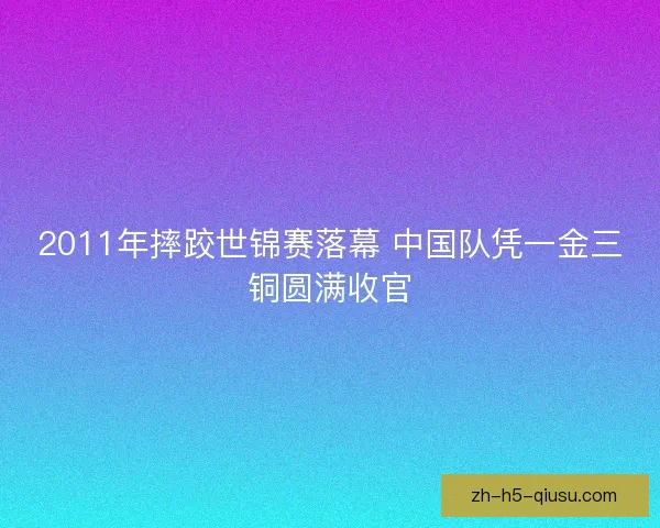 2011年摔跤世锦赛落幕 中国队凭一金三铜圆满收官